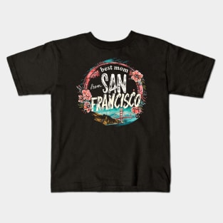 Best Mom from SAN FRANCISCO, mothers day gift ideas, love my mom Kids T-Shirt